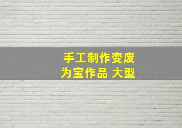 手工制作变废为宝作品 大型